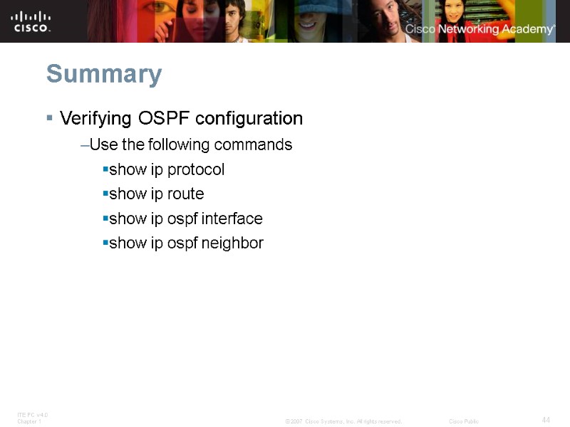 Summary Verifying OSPF configuration Use the following commands show ip protocol show ip route